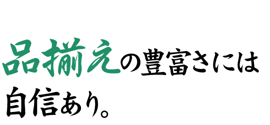 品揃えの豊富さには自信あり。