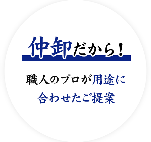 仲卸だから！職人のプロが用途に合わせたご提案